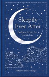 Sleepily Ever After: Bedtime Stories for Grown Ups Macmillan Collector's Library