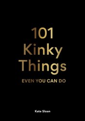 101 Kinky Things Even You Can Do Laurence King