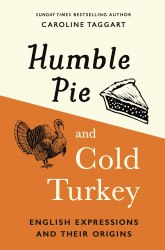 Humble Pie and Cold Turkey: English Expressions and Their Origins Michael O'Mara Books