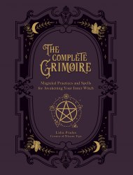 The Complete Grimoire: Magickal Practices and Spells for Awakening Your Inner Witch Fair Winds Press