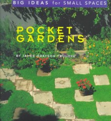 Pocket Gardens: Big Ideas for Small Spaces William Morrow