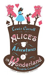 Alice's Adventures in Wonderland, Through the Looking Glass and Alice's Adventures Under Ground Alma Classics