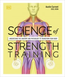 Science of Strength Training: Understand the Anatomy and Physiology to Transform Your Body Dorling Kindersley
