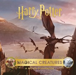 Harry Potter — Magical Creatures: A Movie Scrapbook Bloomsbury