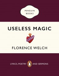 Useless Magic: Lyrics, Poetry and Sermons - Florence Welch Penguin