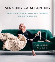 Making with Meaning: More Than 20 Meditative and Creative Crochet Projects Abrams