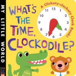 My Little World: What's the Time, Clockodile? (A Clickety-Clackety Clock Book!) Little Tiger Press / Книга з рухомими елементами
