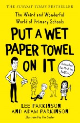 Put A Wet Paper Towel on It: The Weird and Wonderful World of Primary Schools HarperCollins