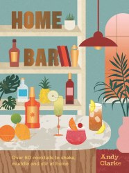 Home Bar: Over 60 Cocktails to Shake, Muddle and Stir at Home OH Editions