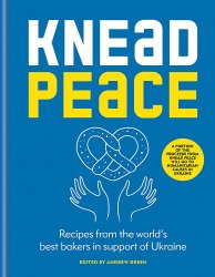 Knead Peace: Recipes from the World's Best Bakers in Support of Ukraine Kyle Books