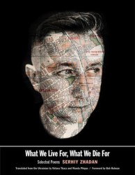 What We Live For, What We Die For: Selected Poems of Serhiy Zhadan Yale University Press