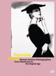 Female View: Women Fashion Photographers from Modernity to the Digital Age Hatje Cantz