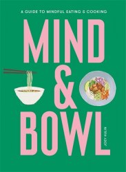 Mind and Bowl: A Guide to Mindful Eating and Cooking Laurence King