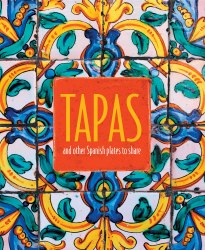 Tapas and Other Spanish Plates to Share Ryland Peters and Small