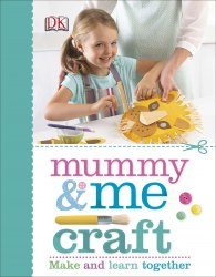 Mummy and Me Craft: Make and Learn Together Dorling Kindersley