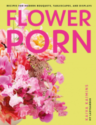 Flower Porn: Recipes for Modern Bouquets, Tablescapes and Displays Dorling Kindersley