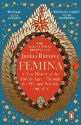Femina: A New History of the Middle Ages, Through the Women Written Out of It W H Allen