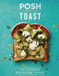 Posh Toast: Over 70 recipes for glorious things on toast Quadrille