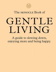 The Monocle Book of Gentle Living: A guide to slowing down, enjoying more and being happy Thames and Hudson