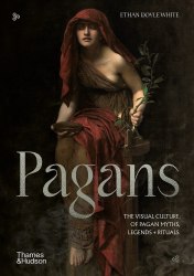 Pagans: The Visual Culture of Pagan Myths, Legends and Rituals Thames and Hudson