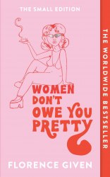 Women Don't Owe You Pretty - Florence Given Brazen
