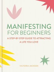 Manifesting for Beginners: A Step-by-step Guide to Attracting a Life You Love Aster