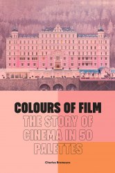 Colours of Film: The Story of Cinema in 50 Palettes Frances Lincoln
