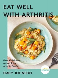 Eat Well with Arthritis: Over 85 delicious recipes from Arthritis Foodie Yellow Kite