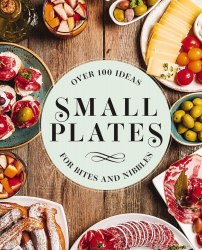 Small Plates: Over 150 Ideas for Bites and Nibbles Cider Mill Press