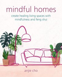 Mindful Homes: Create healing living spaces with mindfulness and feng shui CICO Books