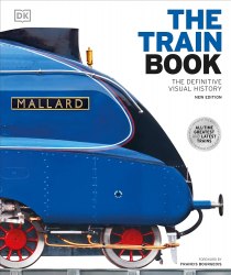 The Train Book: The Definitive Visual History Dorling Kindersley