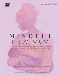 Mindful New Mum: A Mind-Body Approach to the Highs and Lows of Motherhood Dorling Kindersley