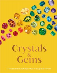 Crystal and Gems: From Mythical Properties to Magical Stories Dorling Kindersley