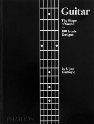 Guitar: The Shape of Sound (100 Iconic Designs) Phaidon