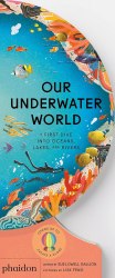Our Underwater World: A First Dive into Oceans, Lakes, and Rivers Phaidon