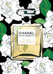 Chanel in 55 Objects: The Iconic Designer Through Her Finest Creations Welbeck