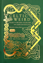 Celtic Weird: Tales of Wicked Folklore and Dark Mythology British Library Publishing