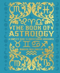 The Book of Astrology: A Complete Guide to Understanding Horoscopes Arcturus