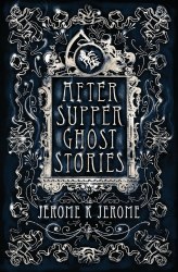 After-Supper Ghost Stories - Jerome K. Jerome Alma Classics