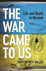 The War Came To Us: Life and Death in Ukraine - Christopher Miller Bloomsbury Continuum