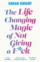 The Life-Changing Magic of Not Giving a F**k - Sarah Knight Quercus