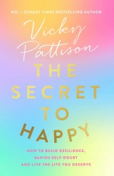 The Secret to Happy: How to build resilience, banish self-doubt and live the life you deserve Sphere