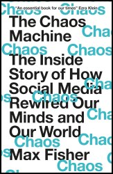 The Chaos Machine: The Inside Story of How Social Media Rewired Our Minds and Our World Quercus
