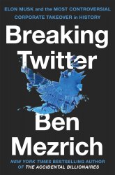 Breaking Twitter: Elon Musk and the Most Controversial Corporate Takeover in History Macmillan Business