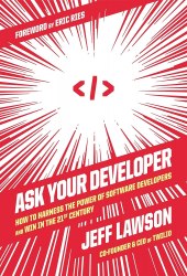 Ask Your Developer: How to Harness the Power of Software Developers and Win in the 21st Century Harper Business
