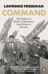 Command: The Politics of Military Operations from Korea to Ukraine Penguin