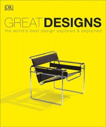 Great Designs: The World's Best Design Explored and Explained Dorling Kindersley