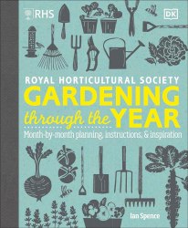 RHS Gardening Through the Year: Month-by-month Planning Instructions and Inspiration Dorling Kindersley