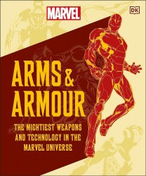 Marvel Arms and Armour: The Mightiest Weapons and Technology in the Universe Dorling Kindersley