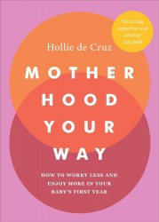Motherhood Your Way: How to Worry Less and Enjoy More in Your Baby's First Year Vermilion